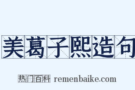 美葛子熙造句是什么意思的图片